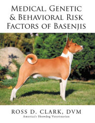 Title: Medical, Genetic & Behavioral Risk Factors of Basenjis, Author: Ross D. Clark