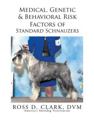 Title: Medical, Genetic & Behavioral Risk Factors of Standard Schnauzers, Author: Ross D. Clark
