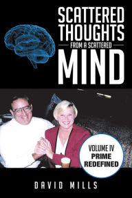 Title: Scattered Thoughts From A Scattered Mind: Volume IV Prime Redefined, Author: David Mills