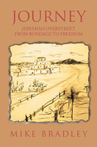 Title: Journey: Jeremiah Overstreet from Bondage to Freedom, Author: Mike Bradley