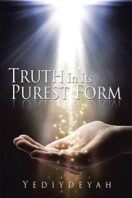 Title: Truth In Its Purest Form, Author: Yediydeyah