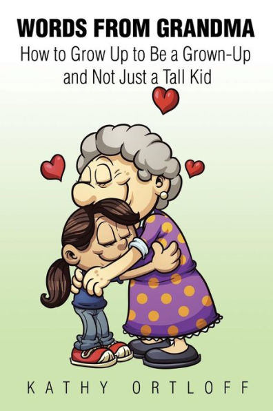 Words from Grandma: How to Grow Up Be a Grown-Up and Not Just Tall Kid