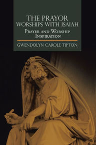 Title: The Prayor Worships with Isaiah: Prayer and Worship Inspiration, Author: Gwendolyn Carole Tipton