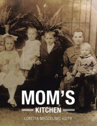 Title: Mom's Kitchen, Author: Loretta Magdelinic Keith