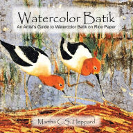 Title: Watercolor Batik: An Artist's Guide to Watercolor Batik on Rice Paper, Author: Martha C.S. Heppard