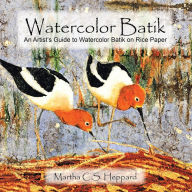 Title: Watercolor Batik: An Artist's Guide to Watercolor Batik on Rice Paper, Author: Martha C.S. Heppard