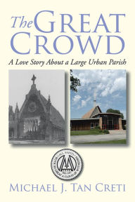 Title: The Great Crowd: A Love Story About a Large Urban Parish, Author: Michael J. Tan Creti