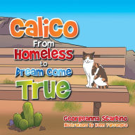 Title: Calico: From Homeless to Dream Come True, Author: Georgeanna Scardino