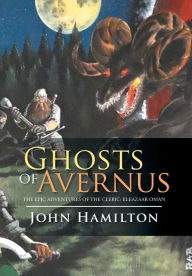 Title: Ghosts of Avernus: The Epic Adventures of the Cleric: Eleazaar Oman, Author: John Hamilton