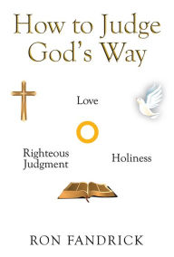 Title: How to Judge God's Way: The Dynamic Core of Your Sanctification Ministry, Author: Ron Fandrick