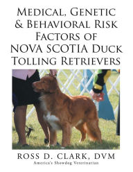 Title: Medical, Genetic & Behavioral Risk Factors of Nova Scotia Duck Tolling Retrievers, Author: Ross D. Clark