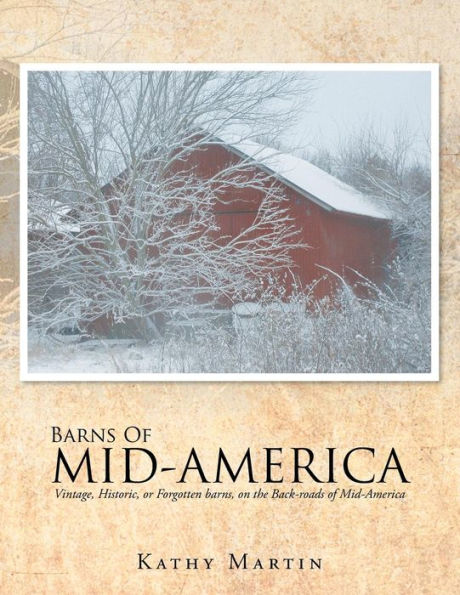 Barns of Mid-America: Vintage, Historic, or Forgotten barns, on the Back-roads Mid-America