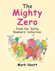 Title: The Mighty Zero: From the 'Dotty Numbers' Collection., Author: Mark Noott