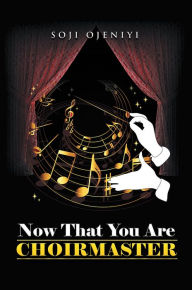 Title: Now That You Are Choirmaster, Author: Soji Ojeniyi