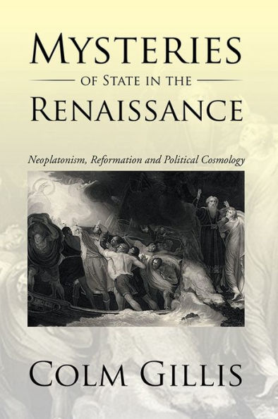 Mysteries of State in the Renaissance: Neoplatonism, Reformation and Political Cosmology