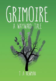 Title: Grimoire: A Wayward Tale, Author: T a Newman