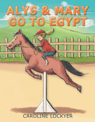 Title: Alys & Mary Go to Egypt, Author: Caroline Lockyer