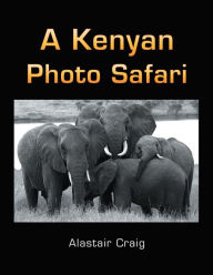 Title: A Kenyan Photo Safari, Author: Alastair Craig