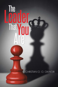 Title: The Leader That You Are, Author: Christian O. O. Okwori
