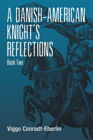 Title: A Danish-American Knight's Reflections: Book Two, Author: Viggo Conradt-Eberlin