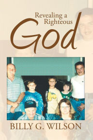 Title: Revealing a Righteous God, Author: Billy G. Wilson