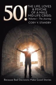 Title: 50!: The Life, Loves & Psyche of a Male Mid-Life Crisis: Volume 1 - the Journey, Author: Cory Y. Standby