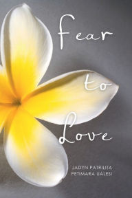 Title: Fear to Love, Author: Jadyn Patrilita Petimara Ualesi