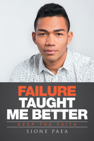 Title: Failure Taught Me Better: Keep the Faith, Author: Sione Paea
