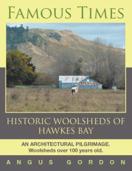 Title: Famous Times: Historic Woolsheds of Hawkes Bay, Author: Angus Gordon