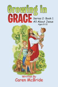 Title: Growing in Grace: Series 2: All About Jesus, Author: Caren McBride