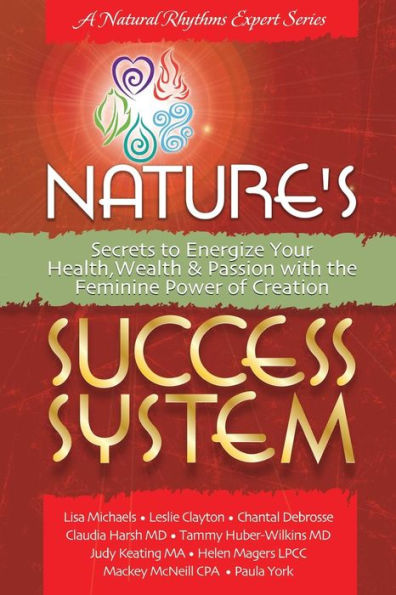 Nature's Success System: Secrets to Energize Your Heath, Wealth & Passion with the Feminine Power of Creation