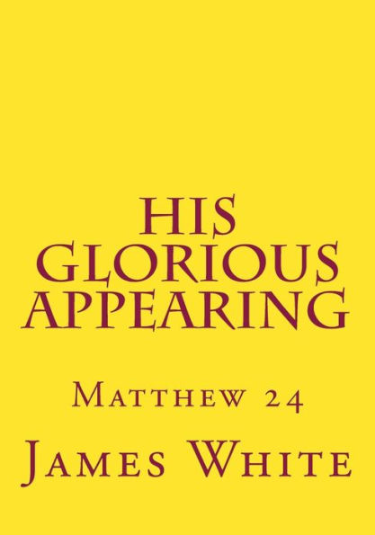 His Glorious Appearing: Matthew 24