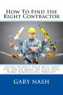 How To Find the Right Contractor for Your Project: Inside Secrets That Will Save You 40% or More on Your Next Home Remodeling Project!