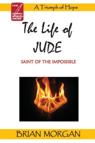 Title: The Life of Jude: Saint of the Impossible, Author: Brian Morgan