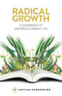 Radical Growth: A Guidebook To Growing A Vibrant Life