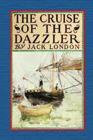 Title: The Cruise of the Dazzler, Author: Jack London