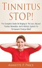 Tinnitus STOP! - The Complete Guide On Ringing In The Ears, Natural Tinnitus Remedies, And A Holistic System For Permanent Tinnitus Relief