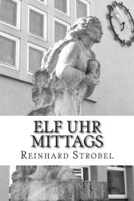 Title: Elf Uhr Mittags: Ich erinnere mich, Author: Reinhard Strobel