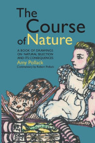 Title: The Course of Nature: A Book of Drawings on Natural Selection and Its Consequences, Author: Amy Pollack