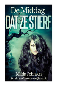 Title: De Middag Dat Ze Stierf: Een spookverhaal, Author: Maria Johnsen
