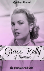 Title: Grace Kelly of Monaco: The Inspiring Story of How An American Film Star Became a Princess, Author: Jennifer Warner