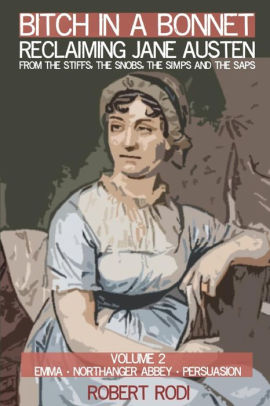 Bitch In a Bonnet: Reclaiming Jane Austen from the Stiffs, the Snobs, the Simps and the Saps