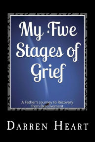 Title: My Five Stages of Grief: A Father's Journey to Recovery from Bereavement, Author: Darren Heart