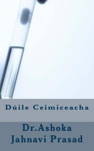 Title: Dúile Ceimiceacha, Author: Ashoka Jahnavi Prasad