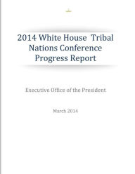 Title: 2014 White House Tribal Nations Conference Progress Report, Author: Executive Office of the President