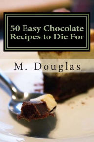 Title: 50 Easy Chocolate Recipes to Die For, Author: M Douglas