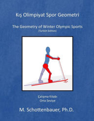 Title: The Geometry of Winter Olympic Sports: (Turkish Edition), Author: M Schottenbauer