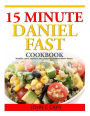 15 Minutes Daniel Fast Cookbook: Breakfast, Lunch, Appetizers, Dips, Seasoning, Lunch and Dinner Recipes