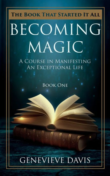 Becoming Magic: A Course Manifesting an Exceptional Life (Book 1)