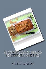 Title: 20 Chocolate Bread Recipes to Die For, Author: M Douglas